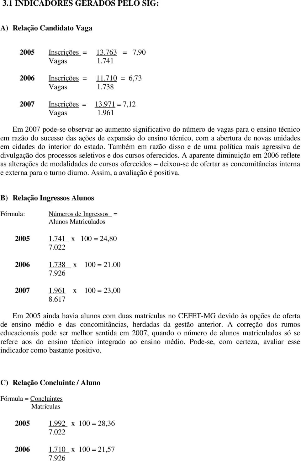 do interior do estado. Também em razão disso e de uma política mais agressiva de divulgação dos processos seletivos e dos cursos oferecidos.