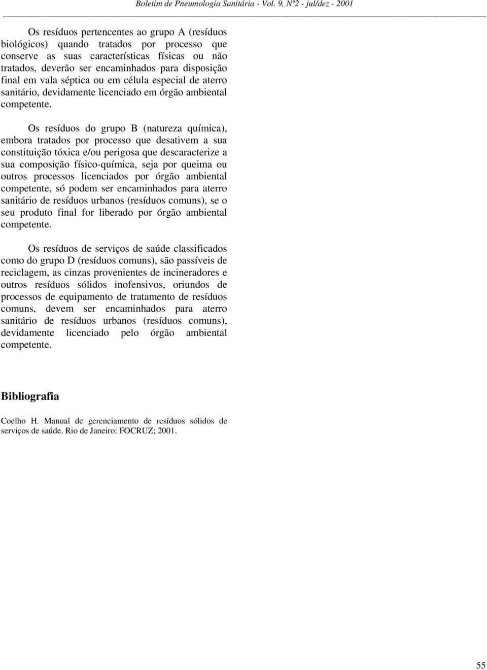 para disposição final em vala séptica ou em célula especial de aterro sanitário, devidamente licenciado em órgão ambiental Os resíduos do grupo B (natureza química), embora tratados por processo que