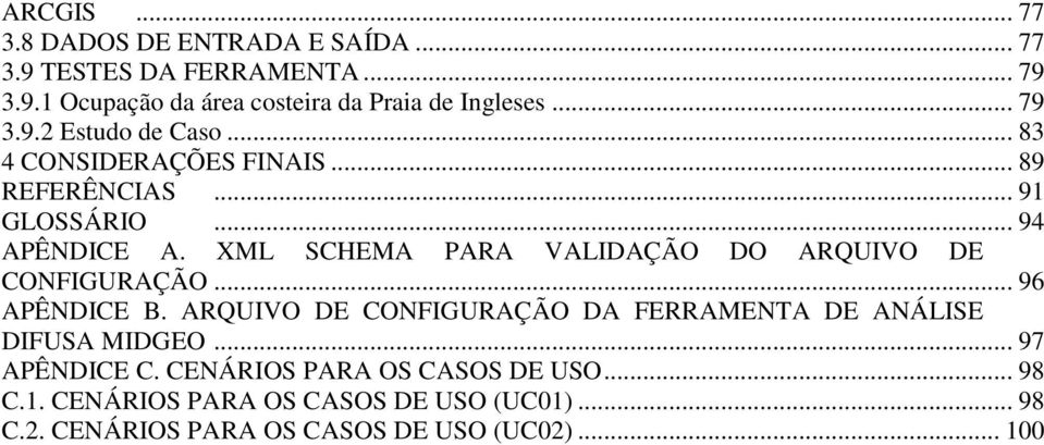 XML SCHEMA PARA VALIDAÇÃO DO ARQUIVO DE CONFIGURAÇÃO... 96 APÊNDICE B.