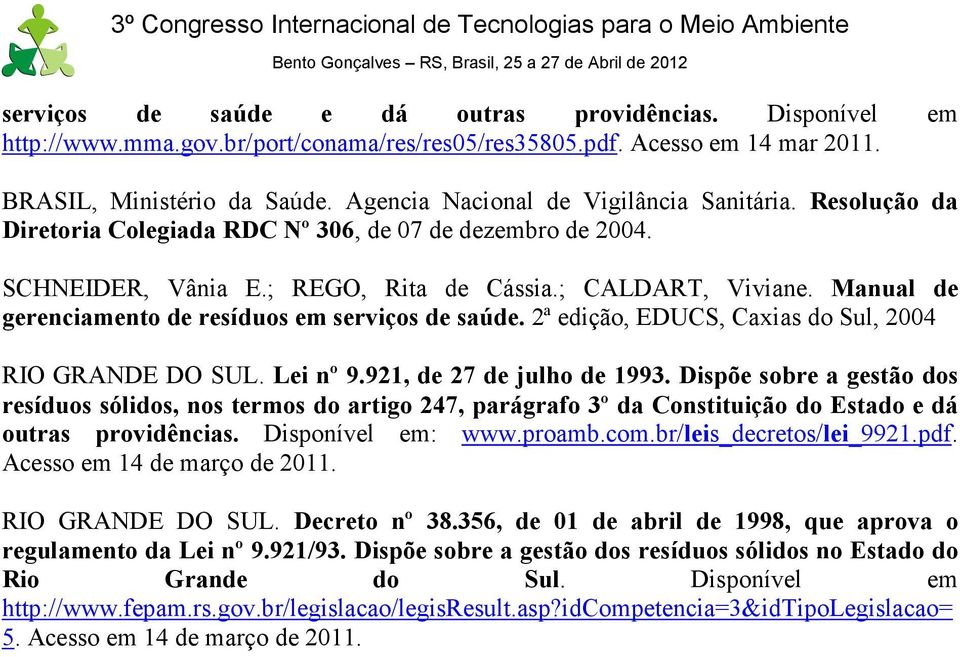 Manual de gerenciamento de resíduos em serviços de saúde. 2ª edição, EDUCS, Caxias do Sul, 2004 RIO GRANDE DO SUL. Lei nº 9.921, de 27 de julho de 1993.