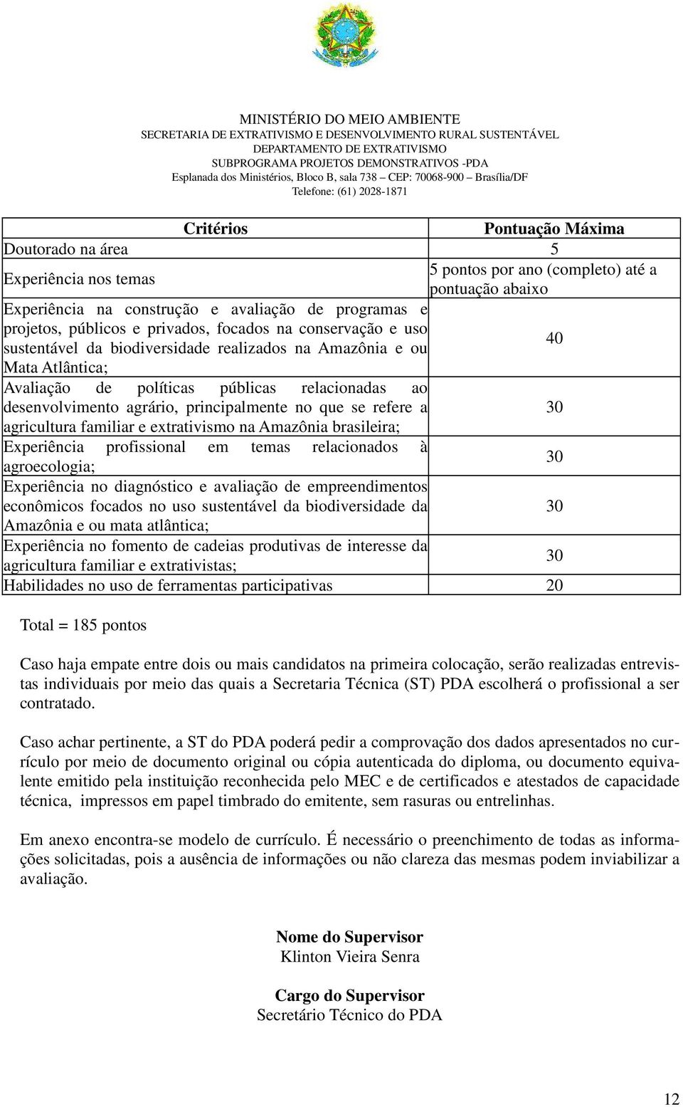 principalmente no que se refere a 30 agricultura familiar e extrativismo na Amazônia brasileira; Experiência profissional em temas relacionados à 30 agroecologia; Experiência no diagnóstico e