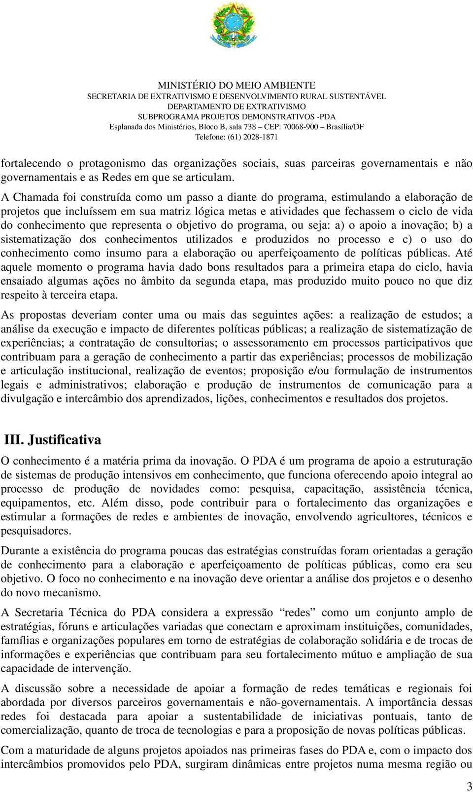 que representa o objetivo do programa, ou seja: a) o apoio a inovação; b) a sistematização dos conhecimentos utilizados e produzidos no processo e c) o uso do conhecimento como insumo para a