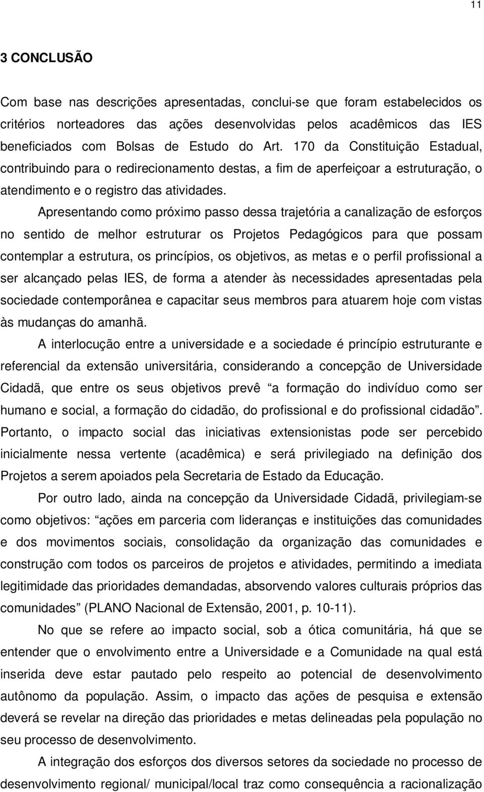 Apresentando como próximo passo dessa trajetória a canalização de esforços no sentido de melhor estruturar os Projetos Pedagógicos para que possam contemplar a estrutura, os princípios, os objetivos,