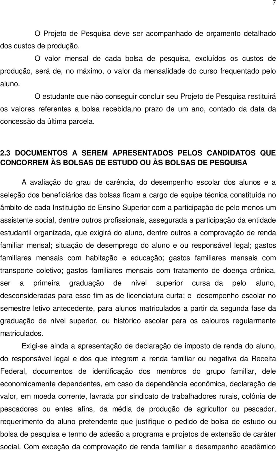 O estudante que não conseguir concluir seu Projeto de Pesquisa restituirá os valores referentes a bolsa recebida,no prazo de um ano, contado da data da concessão da última parcela. 2.