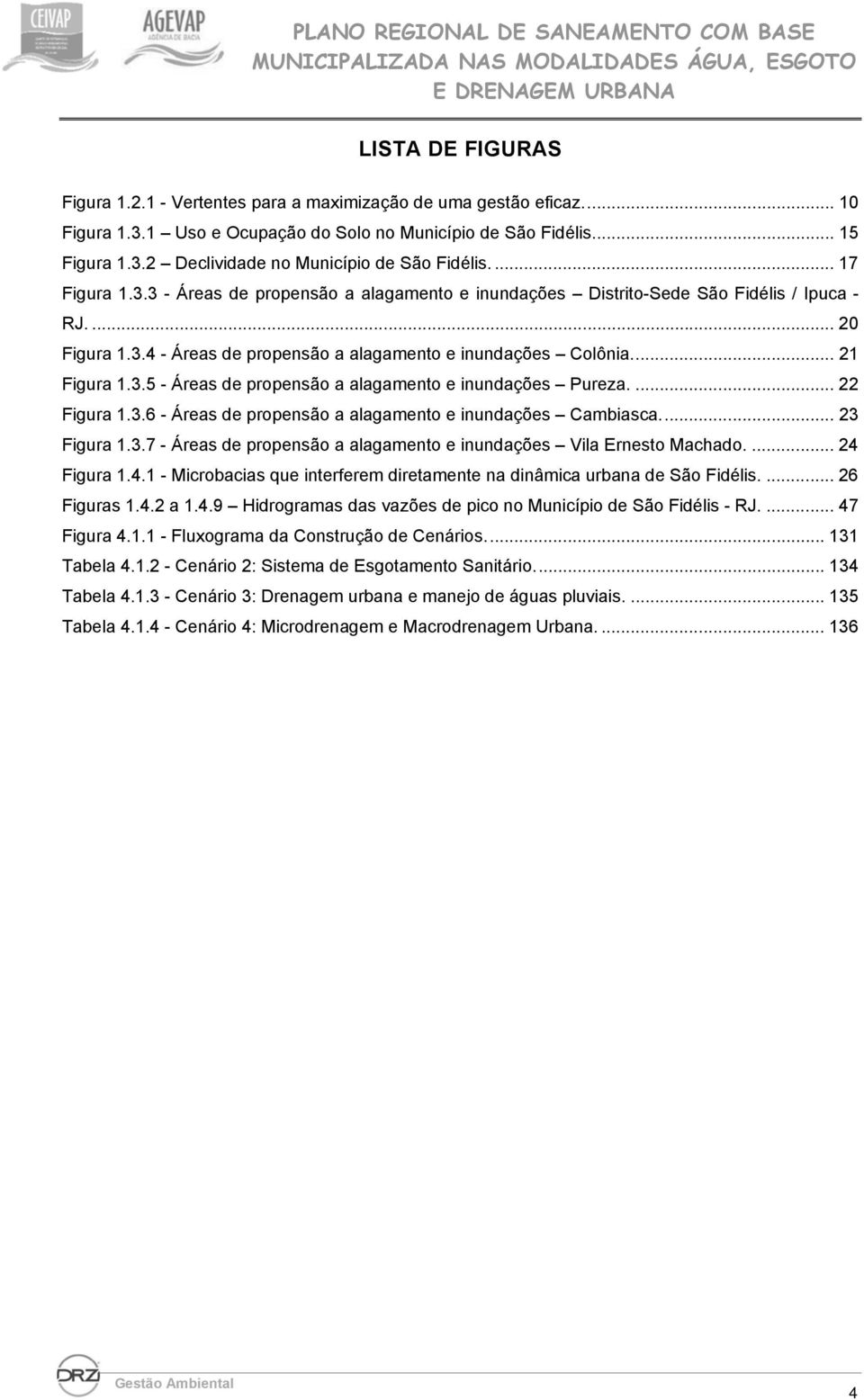 ... 22 Figura 1.3.6 - Áreas de propensão a alagamento e inundações Cambiasca.... 23 Figura 1.3.7 - Áreas de propensão a alagamento e inundações Vila Ernesto Machado.... 24 