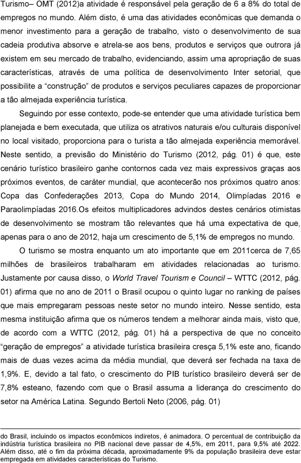 serviços que outrora já existem em seu mercado de trabalho, evidenciando, assim uma apropriação de suas características, através de uma política de desenvolvimento Inter setorial, que possibilite a