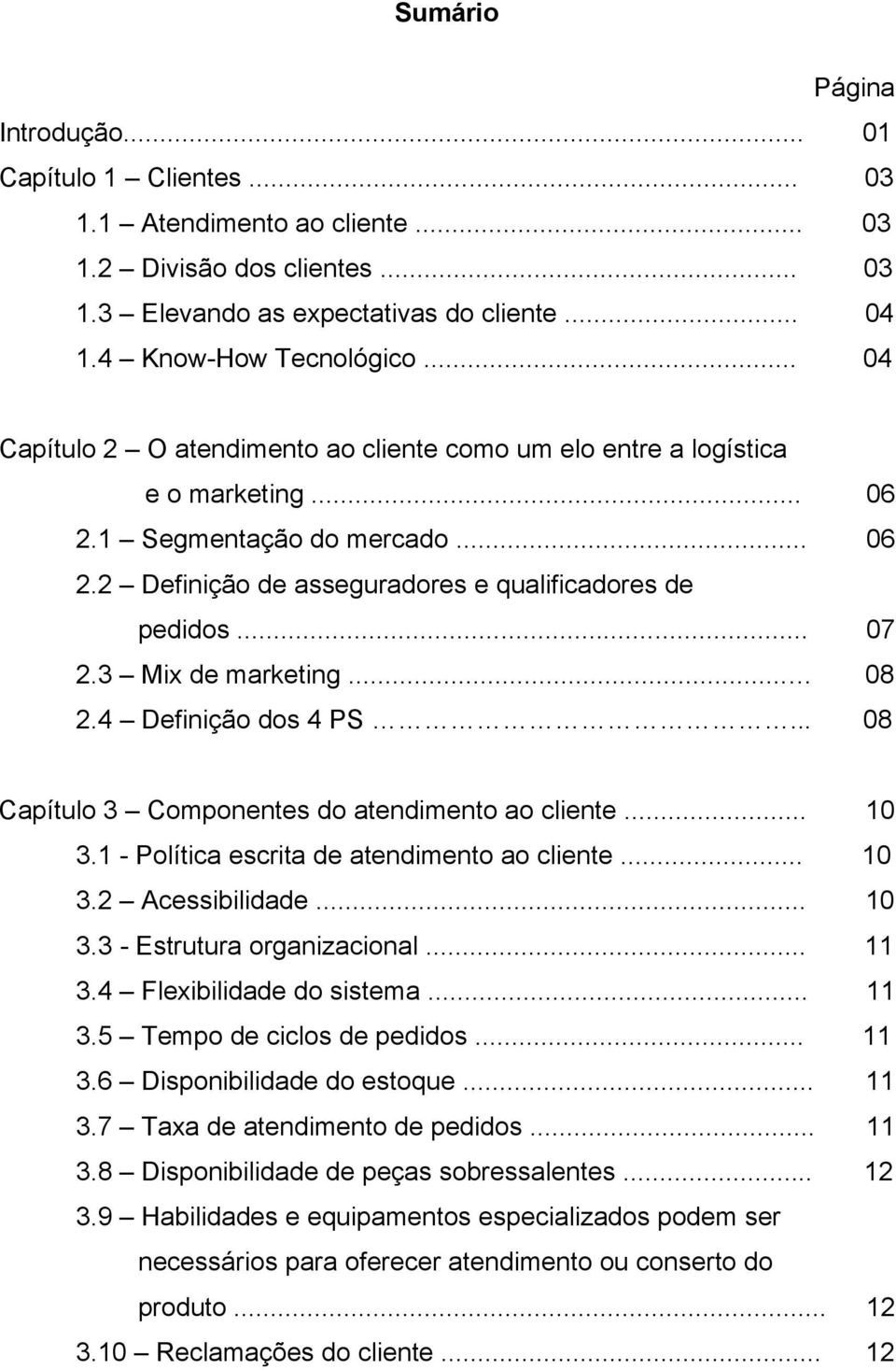 3 Mix de marketing... 08 2.4 Definição dos 4 PS... 08 Capítulo 3 Componentes do atendimento ao cliente... 10 3.1 - Política escrita de atendimento ao cliente... 10 3.2 Acessibilidade... 10 3.3 - Estrutura organizacional.