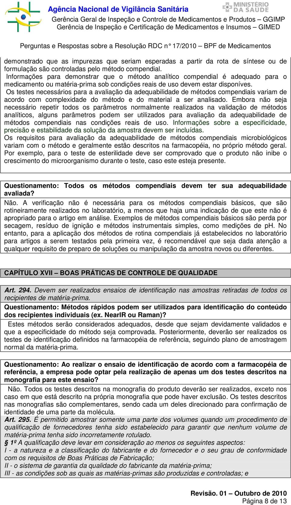 Os testes necessários para a avaliação da adequabilidade de métodos compendiais variam de acordo com complexidade do método e do material a ser analisado.