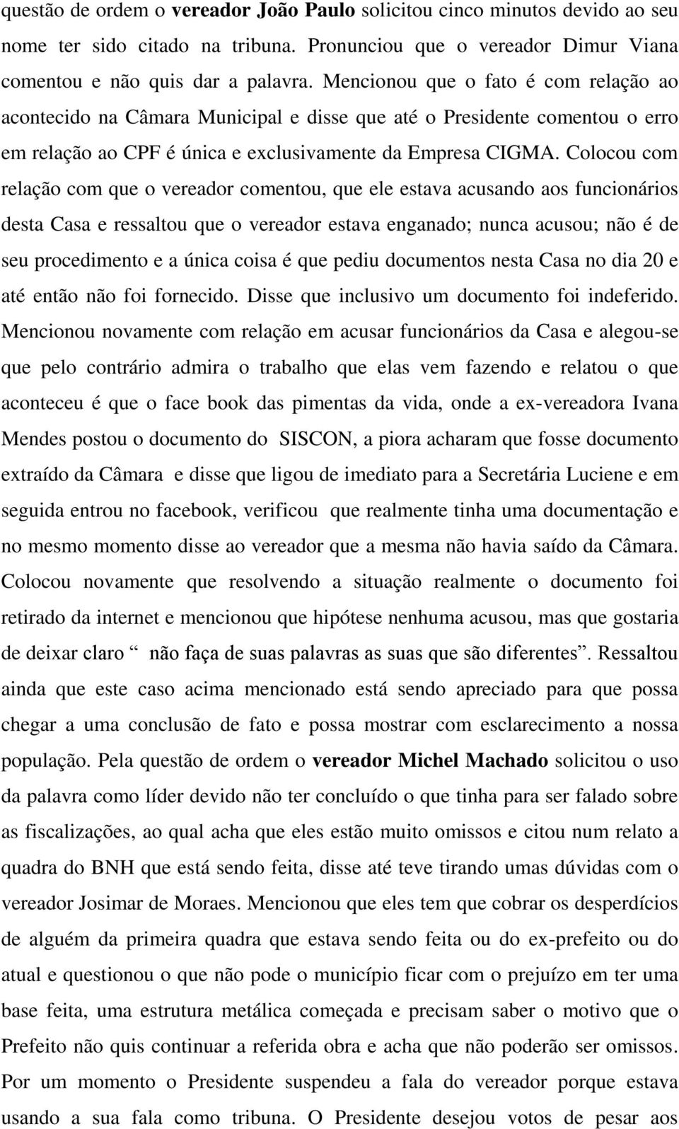 Colocou com relação com que o vereador comentou, que ele estava acusando aos funcionários desta Casa e ressaltou que o vereador estava enganado; nunca acusou; não é de seu procedimento e a única