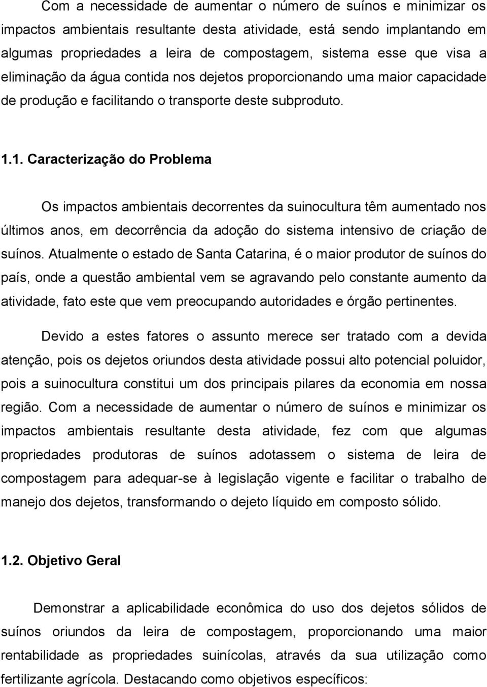 1. Caracterização do Problema Os impactos ambientais decorrentes da suinocultura têm aumentado nos últimos anos, em decorrência da adoção do sistema intensivo de criação de suínos.