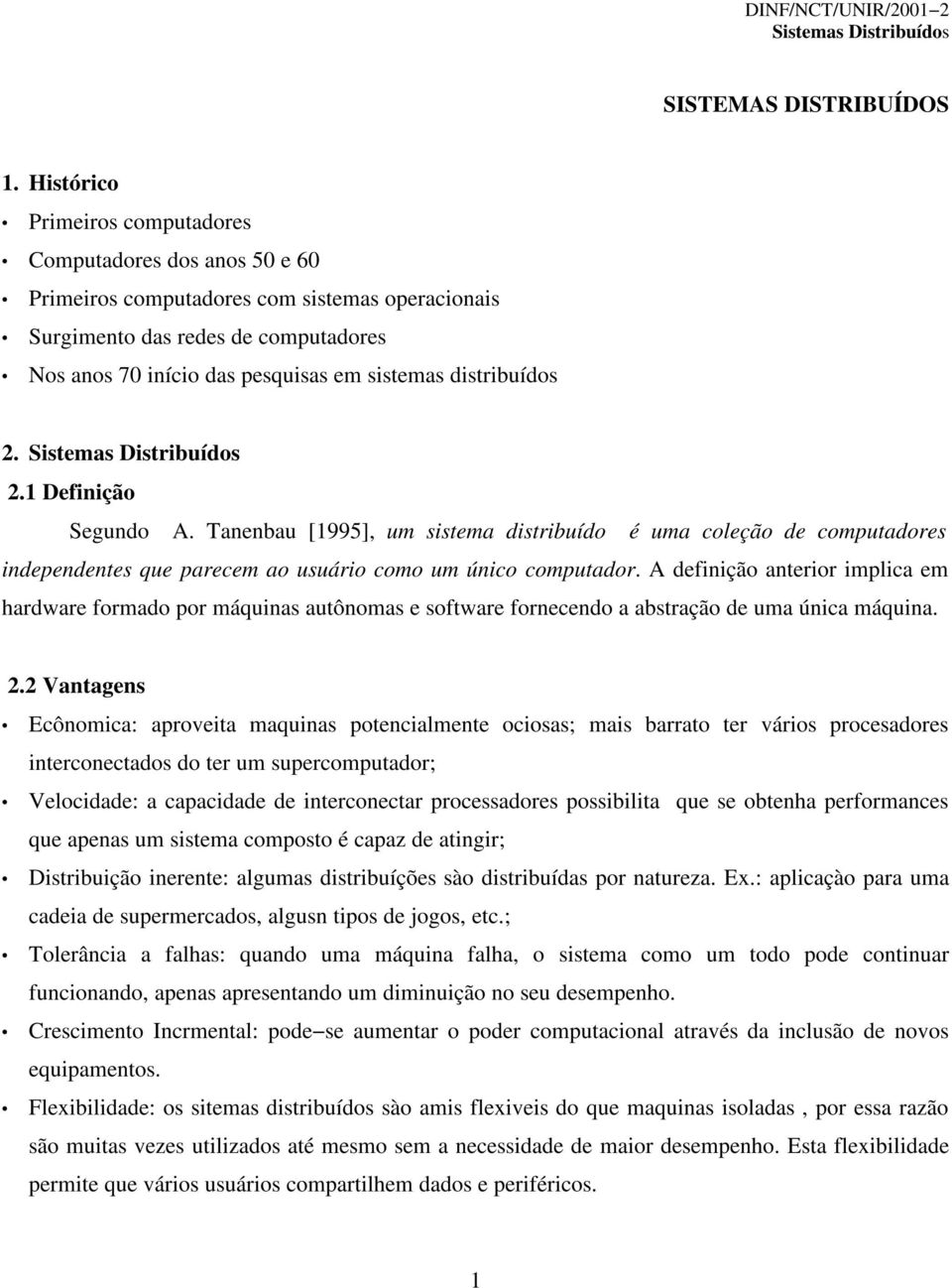 distribuídos 2. 2.1 Definição Segundo A. Tanenbau [1995], um sistema distribuído é uma coleção de computadores independentes que parecem ao usuário como um único computador.