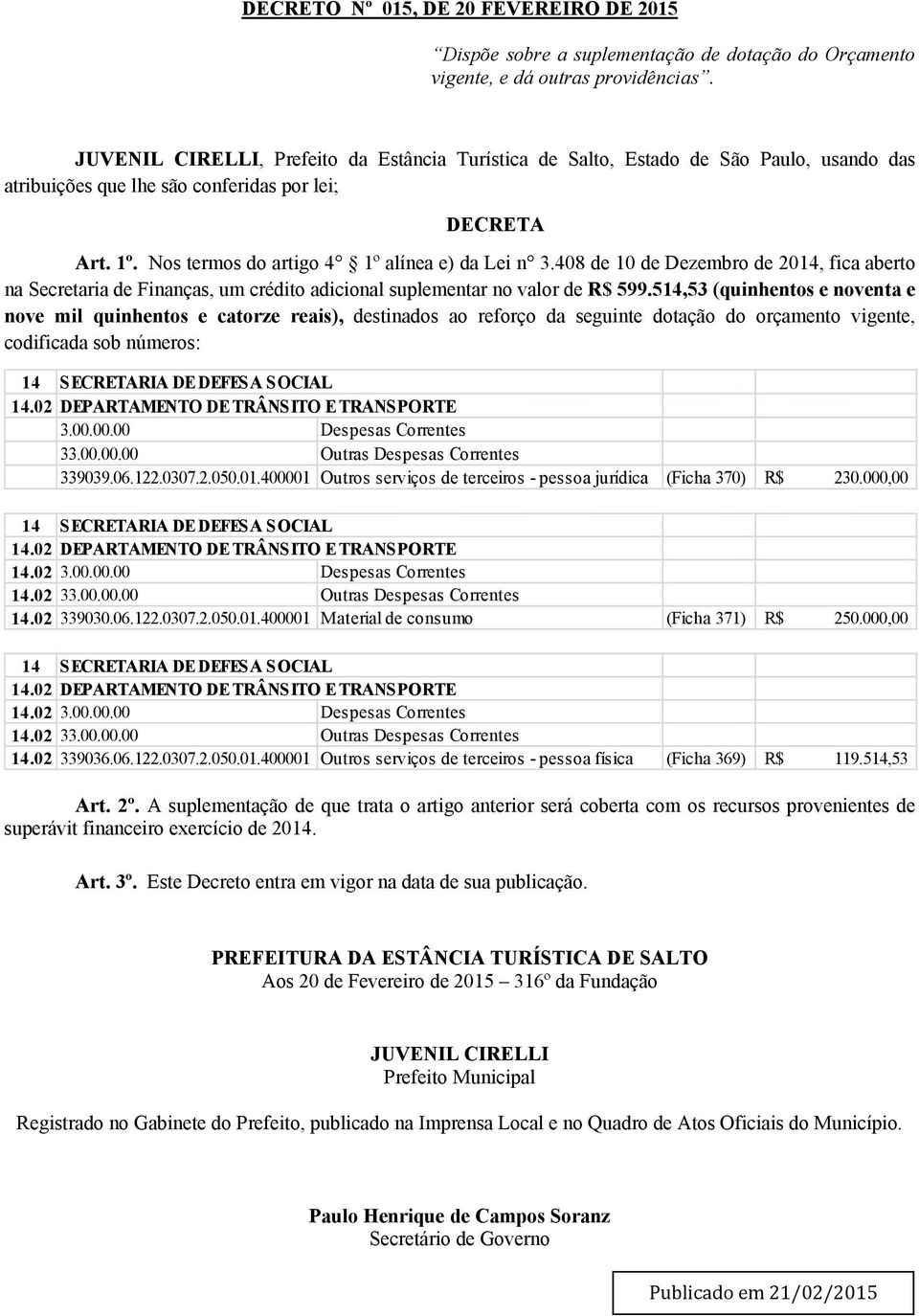 408 de 10 de Dezembro de 2014, fica aberto na Secretaria de Finanças, um crédito adicional suplementar no valor de R$ 599.