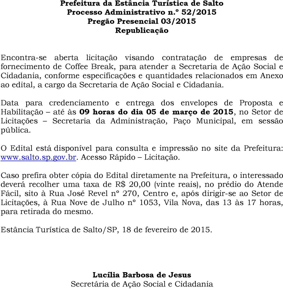 conforme especificações e quantidades relacionados em Anexo ao edital, a cargo da Secretaria de Ação Social e Cidadania.