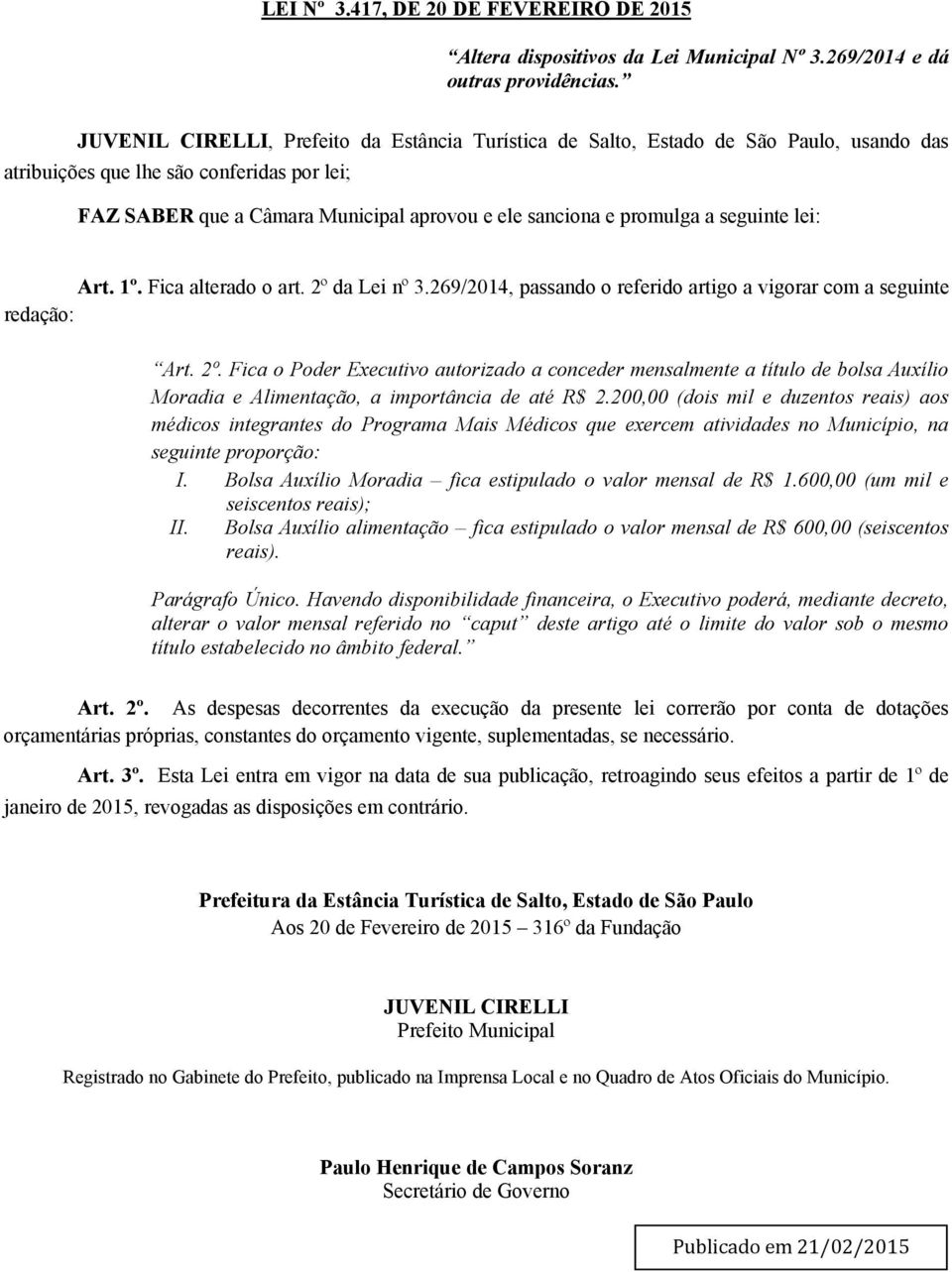 promulga a seguinte lei: Art. 1º. Fica alterado o art. 2º da Lei nº 3.269/2014, passando o referido artigo a vigorar com a seguinte redação: Art. 2º. Fica o Poder Executivo autorizado a conceder mensalmente a título de bolsa Auxílio Moradia e Alimentação, a importância de até R$ 2.