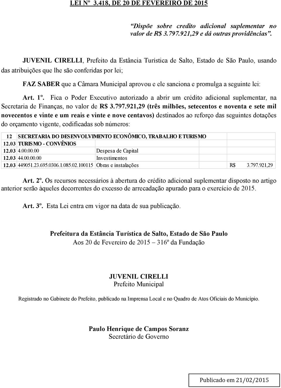 promulga a seguinte lei: Art. 1º. Fica o Poder Executivo autorizado a abrir um crédito adicional suplementar, na Secretaria de Finanças, no valor de R$ 3.797.