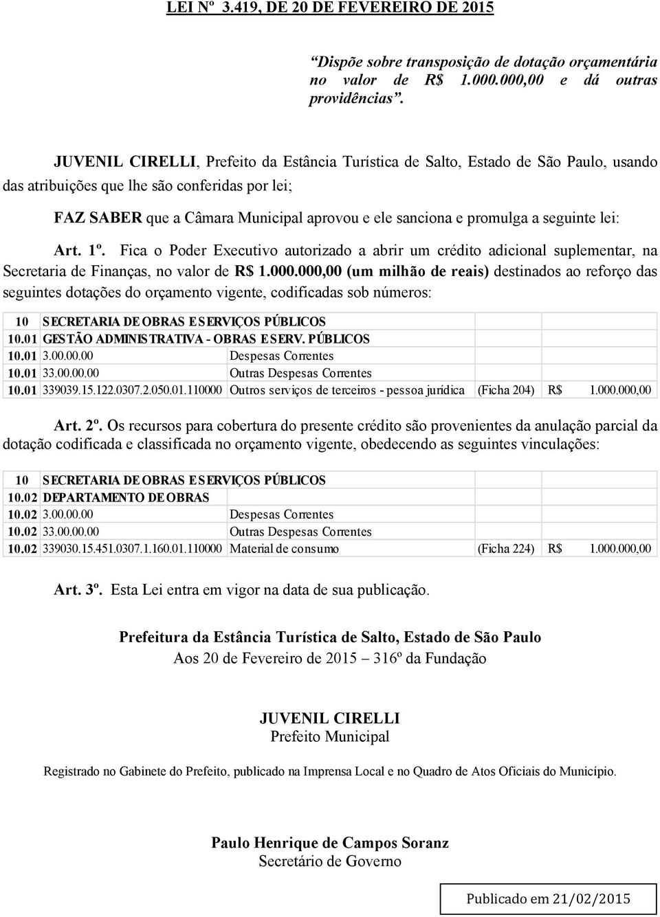 promulga a seguinte lei: Art. 1º. Fica o Poder Executivo autorizado a abrir um crédito adicional suplementar, na Secretaria de Finanças, no valor de R$ 1.000.