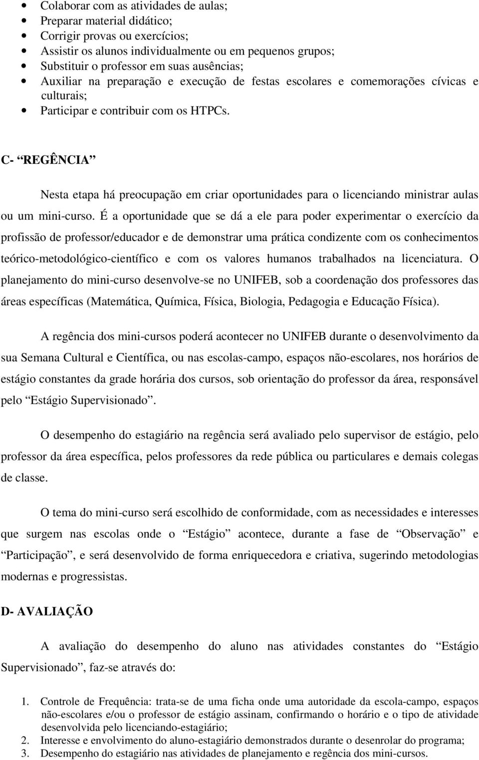 C- REGÊNCIA Nesta etapa há preocupação em criar oportunidades para o licenciando ministrar aulas ou um mini-curso.