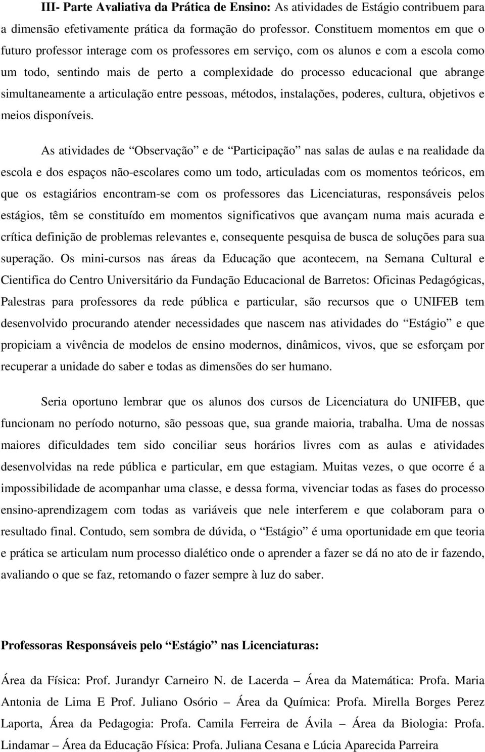 abrange simultaneamente a articulação entre pessoas, métodos, instalações, poderes, cultura, objetivos e meios disponíveis.