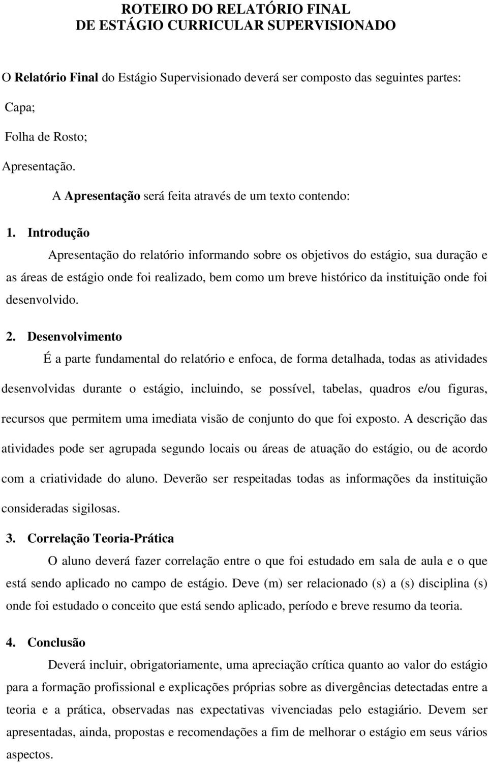 Introdução Apresentação do relatório informando sobre os objetivos do estágio, sua duração e as áreas de estágio onde foi realizado, bem como um breve histórico da instituição onde foi desenvolvido.