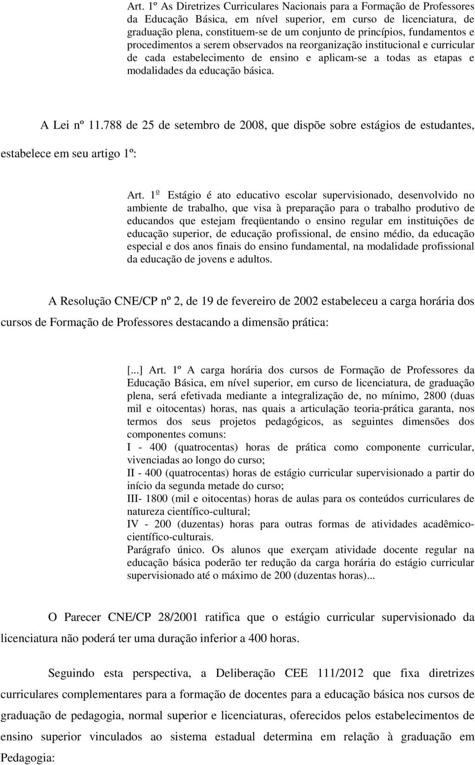 básica. A Lei nº 11.788 de 25 de setembro de 2008, que dispõe sobre estágios de estudantes, estabelece em seu artigo 1º: Art.