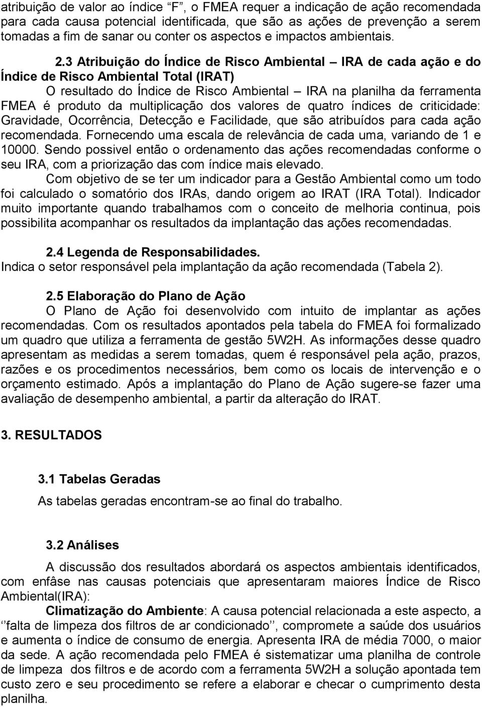 3 Atribuição do Índice de Risco Ambiental IRA de cada ação e do Índice de Risco Ambiental Total (IRAT) O resultado do Índice de Risco Ambiental IRA na planilha da ferramenta FMEA é produto da