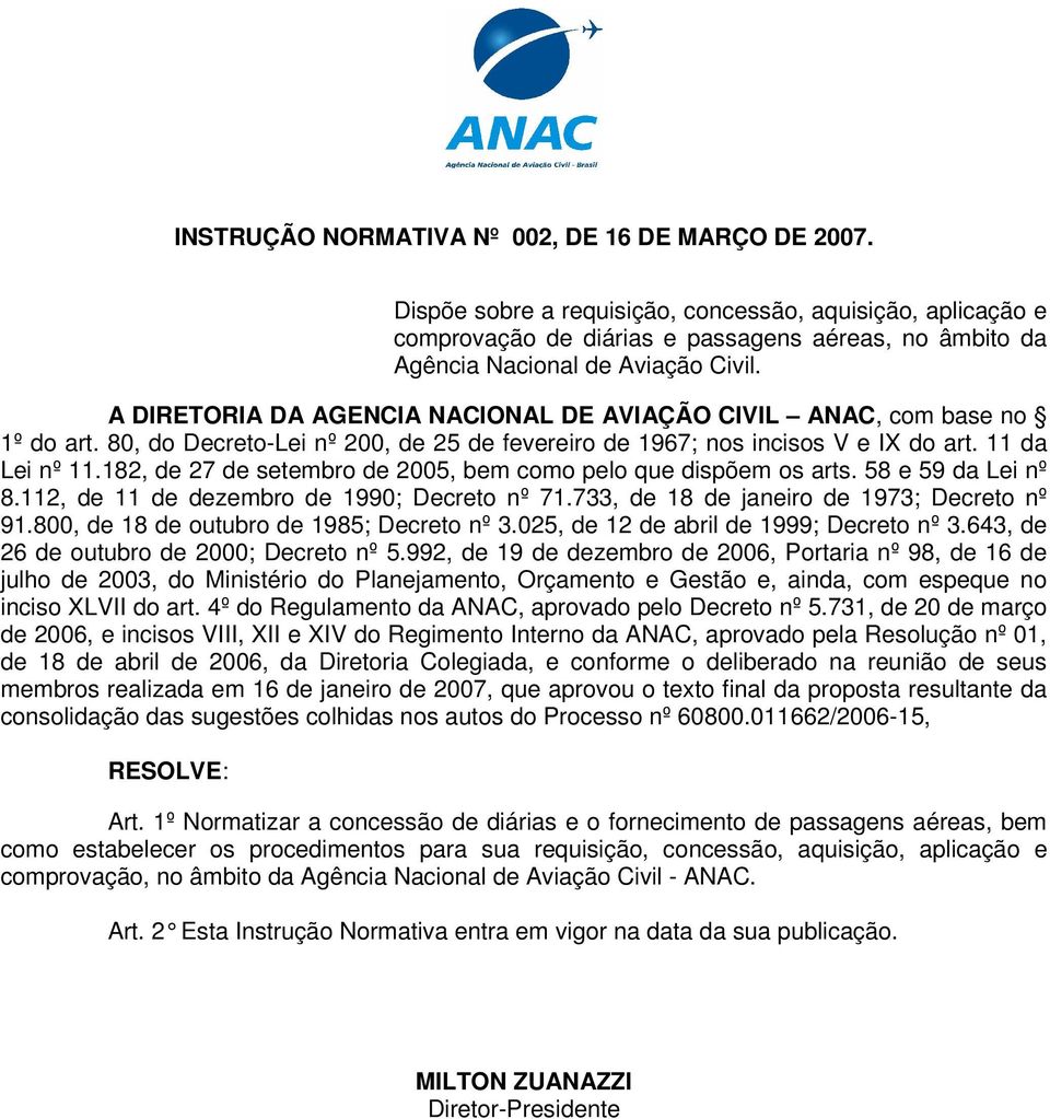 A DIRETORIA DA AGENCIA NACIONAL DE AVIAÇÃO CIVIL ANAC, com base no 1º do art. 80, do Decreto-Lei nº 200, de 25 de fevereiro de 1967; nos incisos V e IX do art. 11 da Lei nº 11.