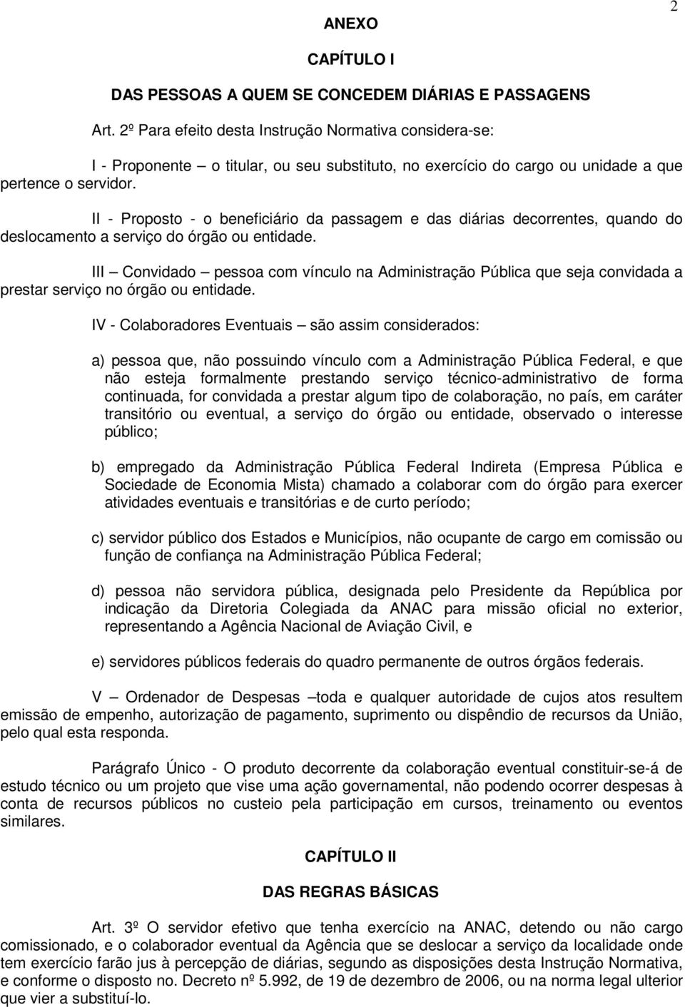 II - Proposto - o beneficiário da passagem e das diárias decorrentes, quando do deslocamento a serviço do órgão ou entidade.