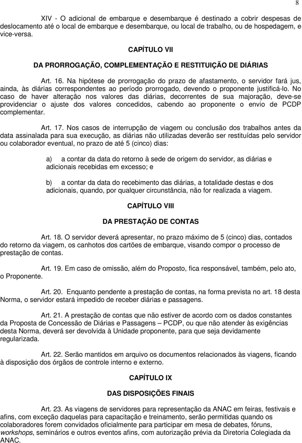 Na hipótese de prorrogação do prazo de afastamento, o servidor fará jus, ainda, às diárias correspondentes ao período prorrogado, devendo o proponente justificá-lo.