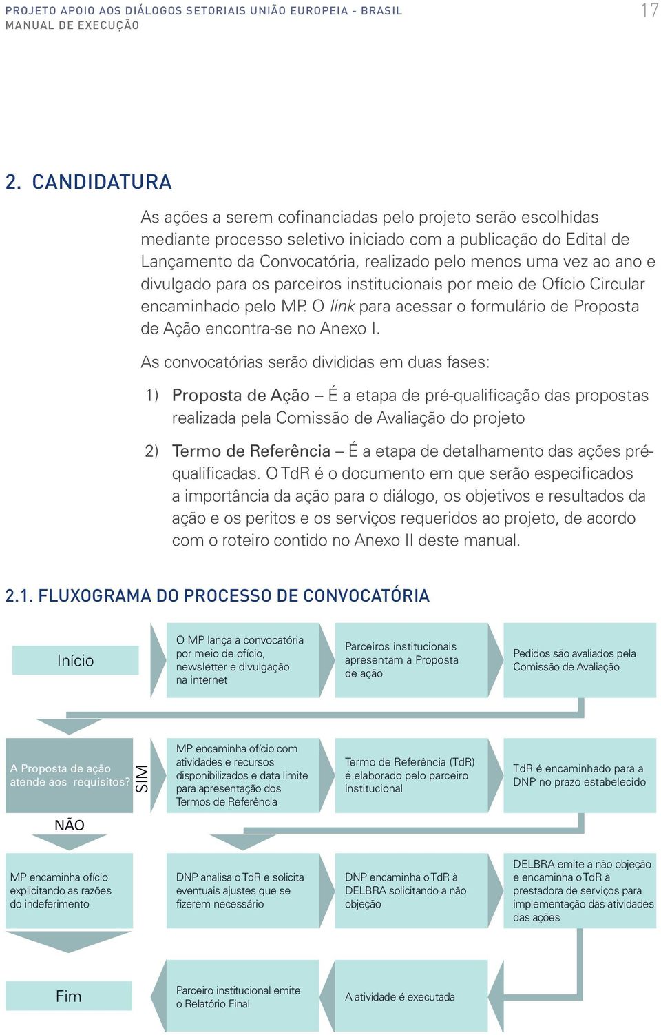 ano e divulgado para os parceiros institucionais por meio de Ofício Circular encaminhado pelo MP. O link para acessar o formulário de Proposta de Ação encontra-se no Anexo I.