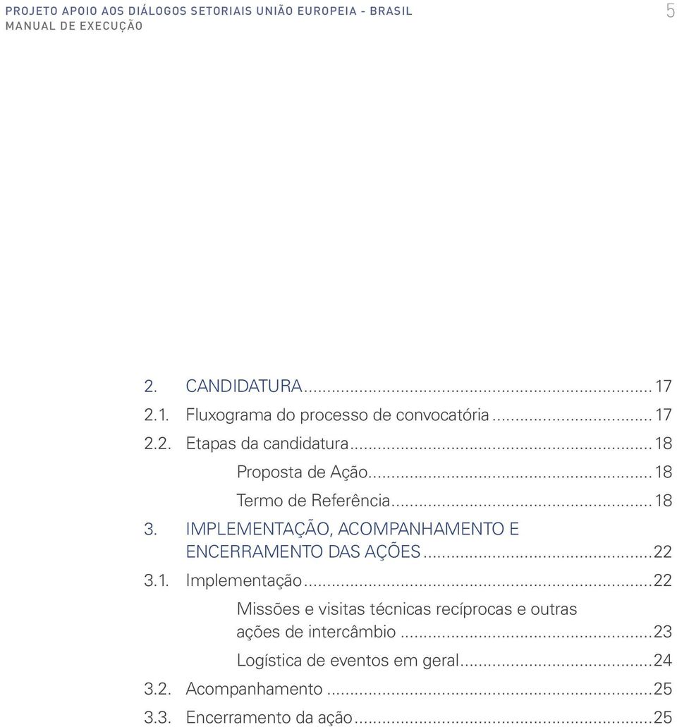 ..18 Termo de Referência...18 3. IMPLEMENTAÇÃO, ACOMPANHAMENTO E ENCERRAMENTO DAS AÇÕES...22 3.1. Implementação.