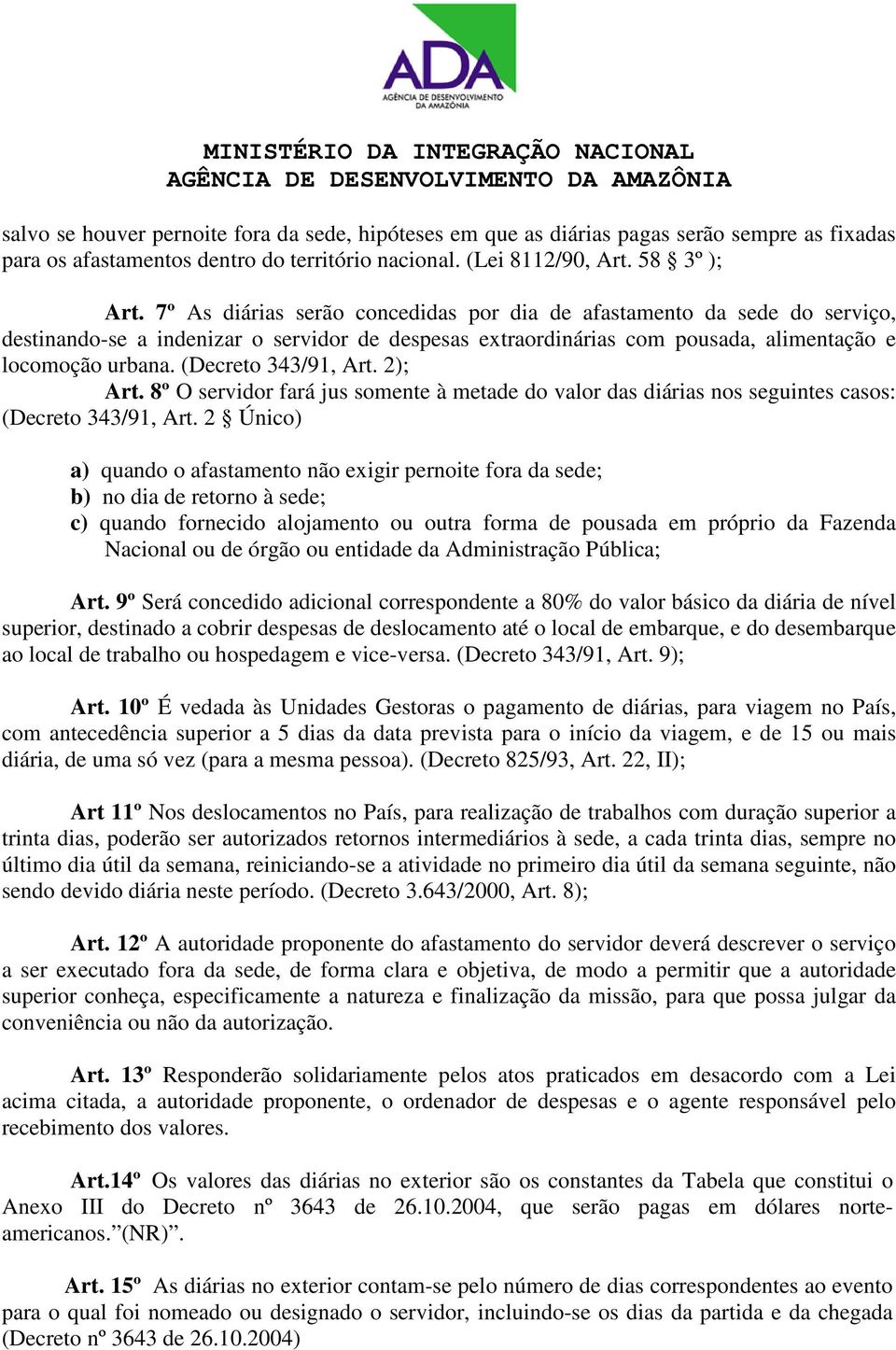 (Decreto 343/91, Art. 2); Art. 8º O servidor fará jus somente à metade do valor das diárias nos seguintes casos: (Decreto 343/91, Art.