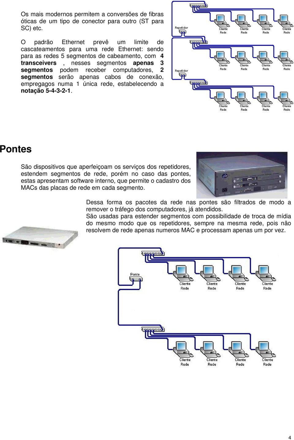 computadores, 2 segmentos serão apenas cabos de conexão, empregagos numa 1 única rede, estabelecendo a notação 5-4-3-2-1.