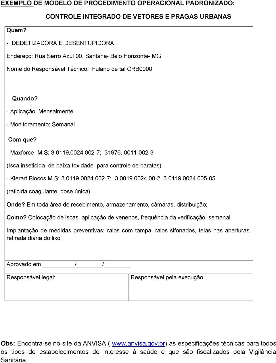 0011-002-3 (Isca inseticida de baixa toxidade para controle de baratas) - Klerart Blocos M.S: 3.0119.0024.002-7; 3.0019.0024.00-2; 3.0119.0024.005-05 (raticida coagulante, dose única) Onde?