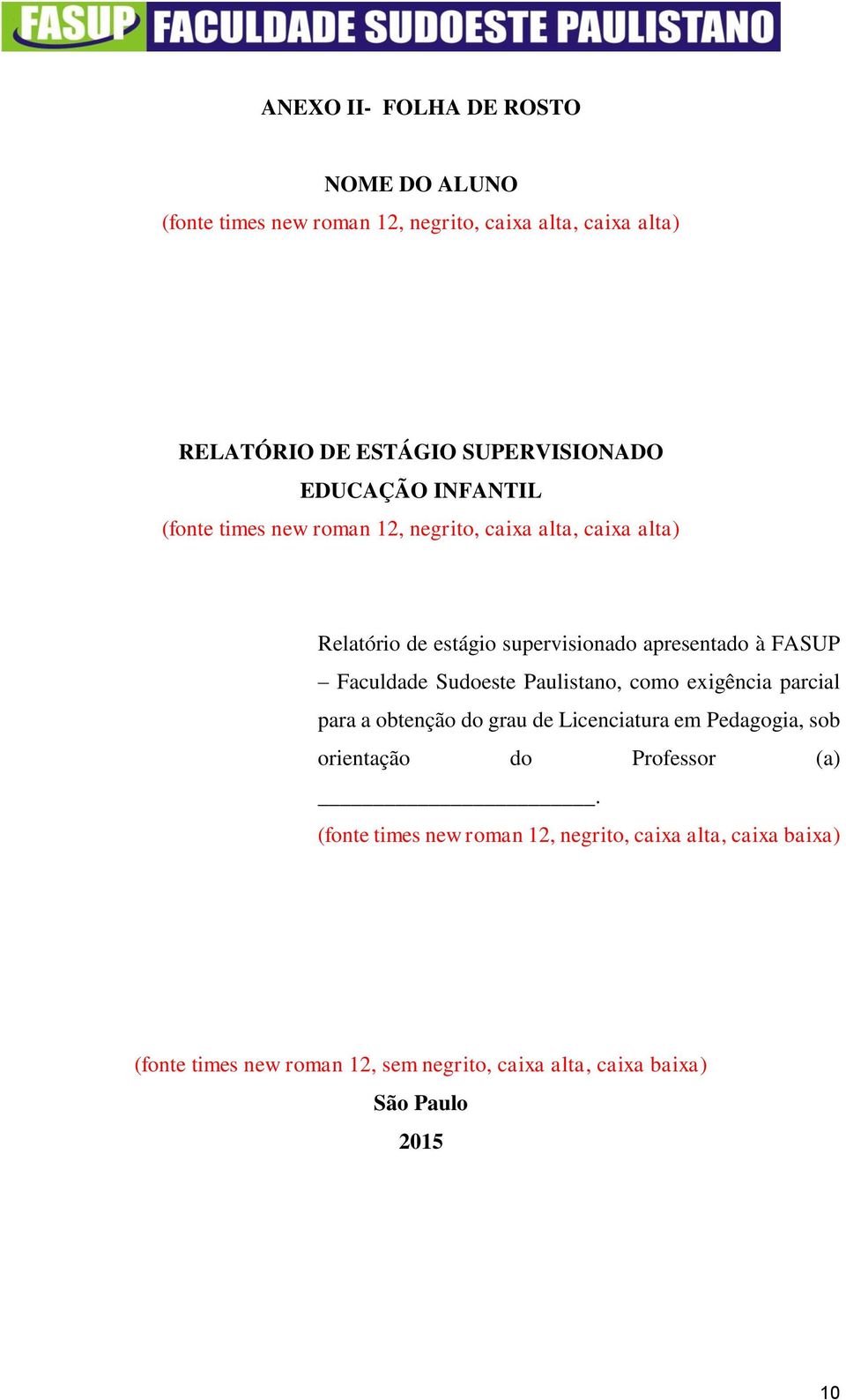 Faculdade Sudoeste Paulistano, como exigência parcial para a obtenção do grau de Licenciatura em Pedagogia, sob orientação do Professor