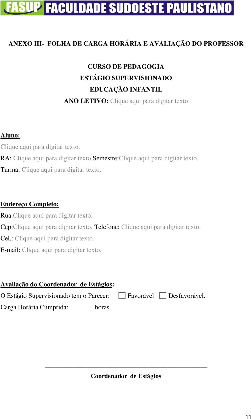 Endereço Completo: Rua:Clique aqui para digitar texto. Cep:Clique aqui para digitar texto. Telefone: Clique aqui para digitar texto. Cel.: Clique aqui para digitar texto. E-mail: Clique aqui para digitar texto.