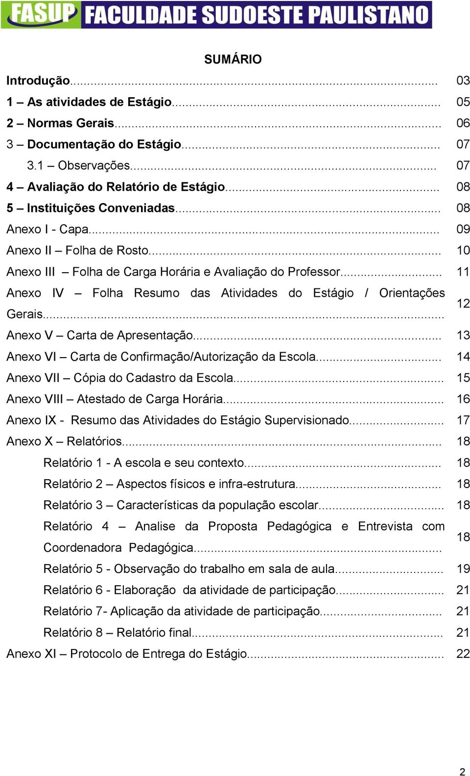 .. 11 Anexo IV Folha Resumo das Atividades do Estágio / Orientações Gerais... 12 Anexo V Carta de Apresentação... 13 Anexo VI Carta de Confirmação/Autorização da Escola.