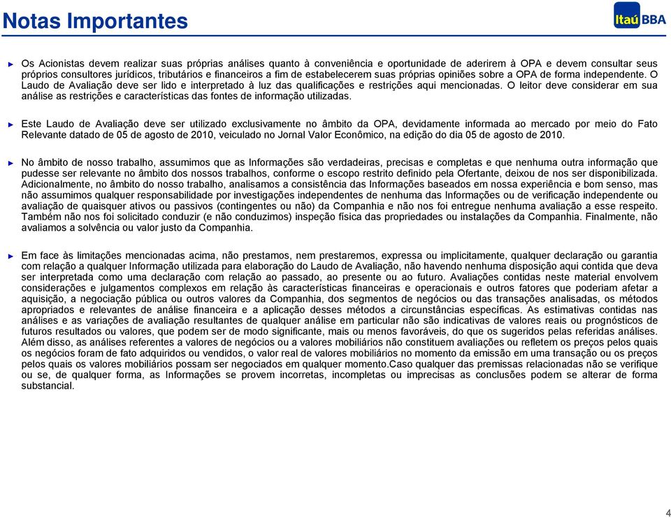 O leitor deve considerar em sua análise as restrições e características das fontes de informação utilizadas.