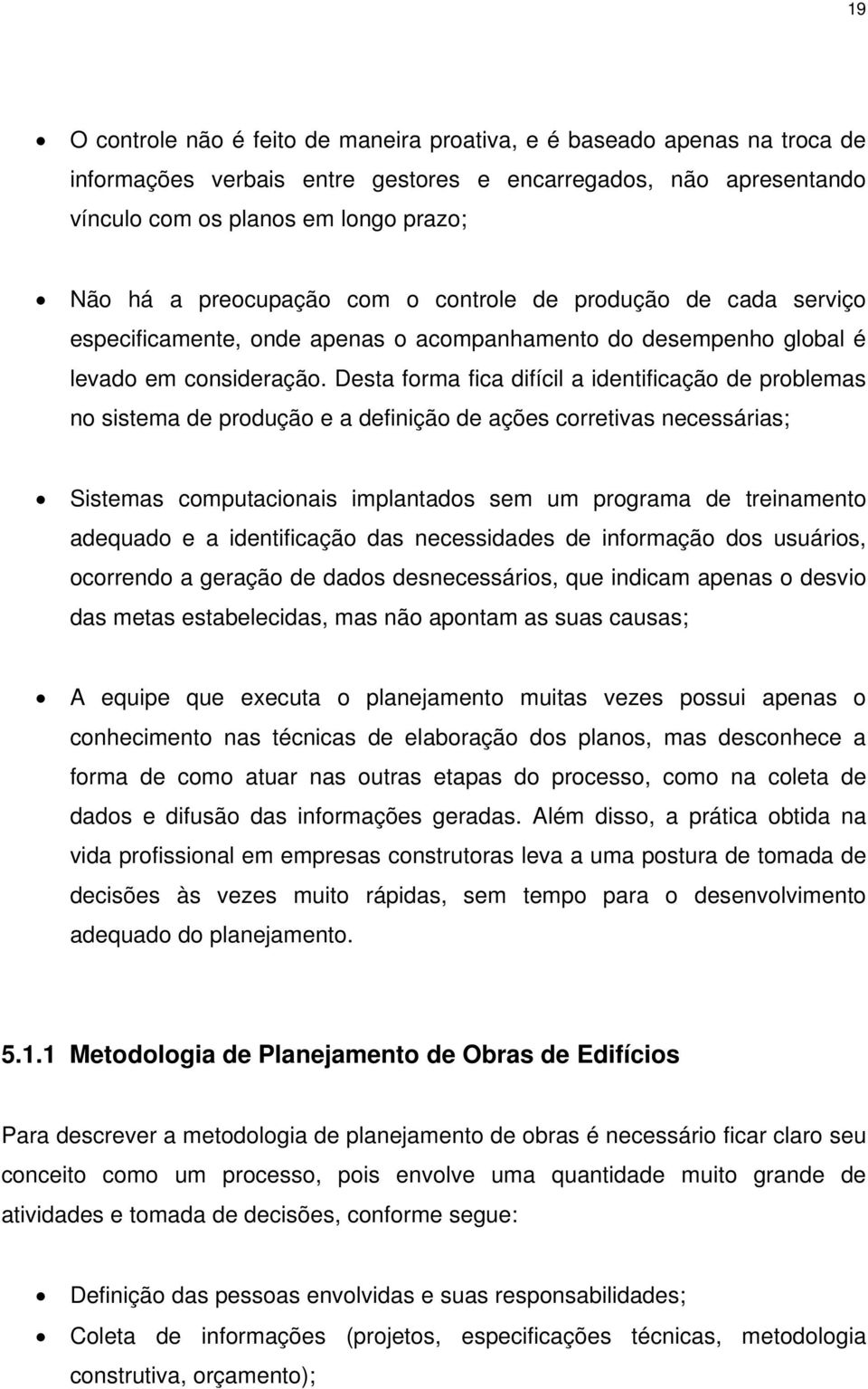 Desta forma fica difícil a identificação de problemas no sistema de produção e a definição de ações corretivas necessárias; Sistemas computacionais implantados sem um programa de treinamento adequado