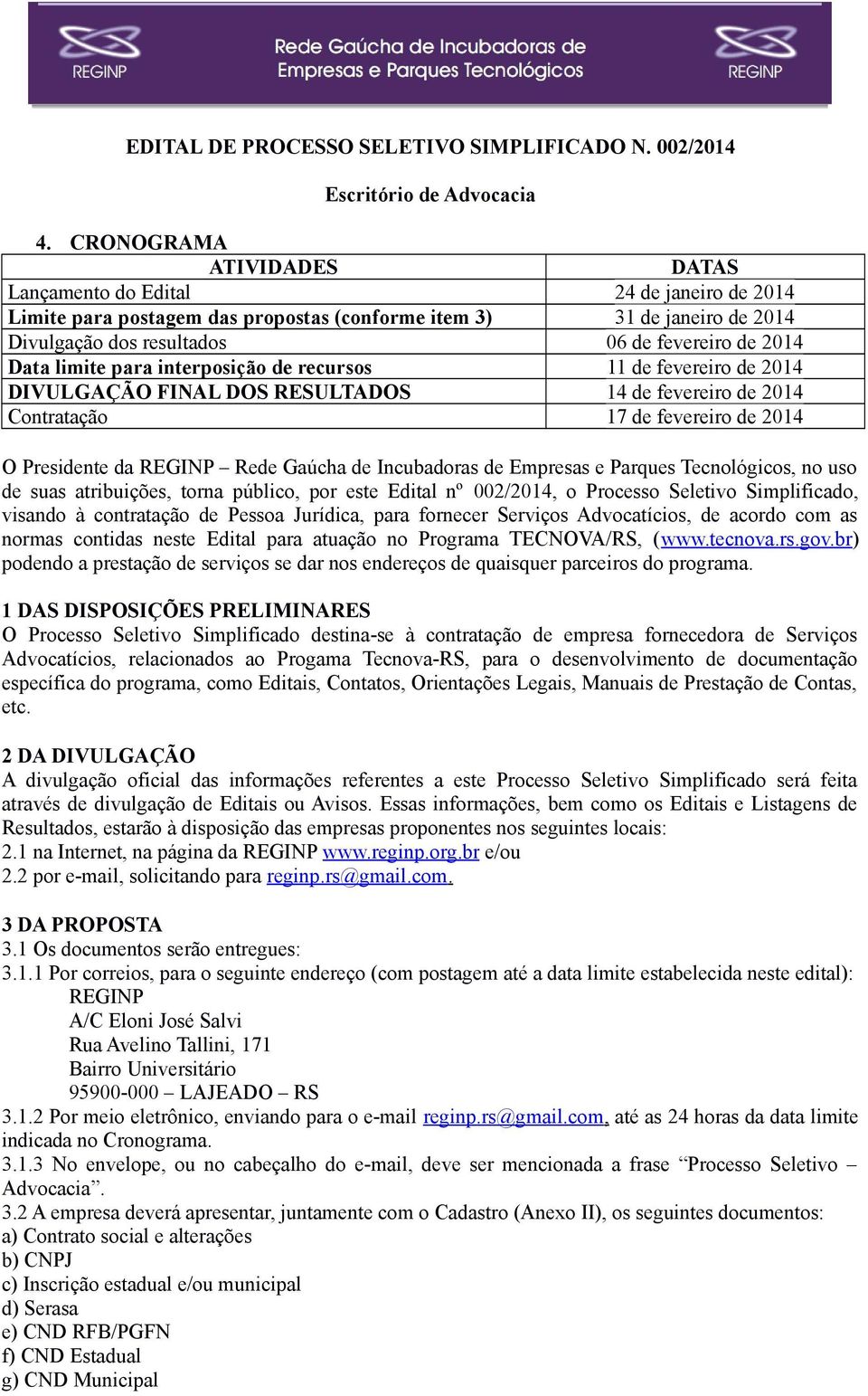 Data limite para interposição de recursos 11 de fevereiro de 2014 DIVULGAÇÃO FINAL DOS RESULTADOS 14 de fevereiro de 2014 Contratação 17 de fevereiro de 2014 O Presidente da REGINP Rede Gaúcha de