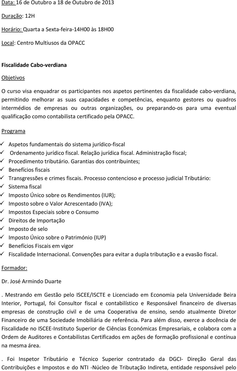 qualificação como contabilista certificado pela OPACC. Programa Aspetos fundamentais do sistema jurídico-fiscal Ordenamento jurídico fiscal. Relação jurídica fiscal.