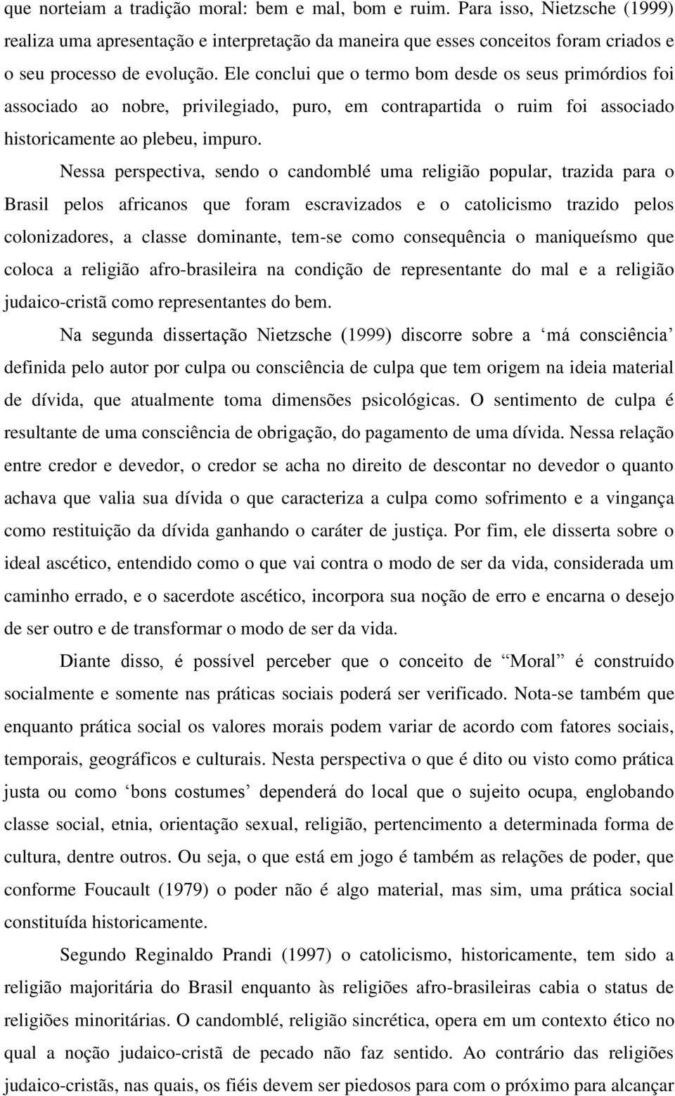 Nessa perspectiva, sendo o candomblé uma religião popular, trazida para o Brasil pelos africanos que foram escravizados e o catolicismo trazido pelos colonizadores, a classe dominante, tem-se como