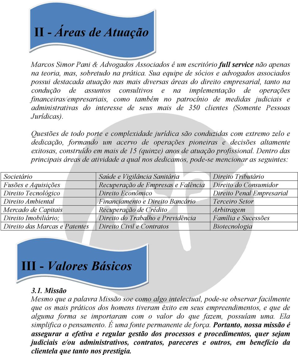 financeiras/empresariais, como também no patrocínio de medidas judiciais e administrativas do interesse de seus mais de 350 clientes (Somente Pessoas Jurídicas).