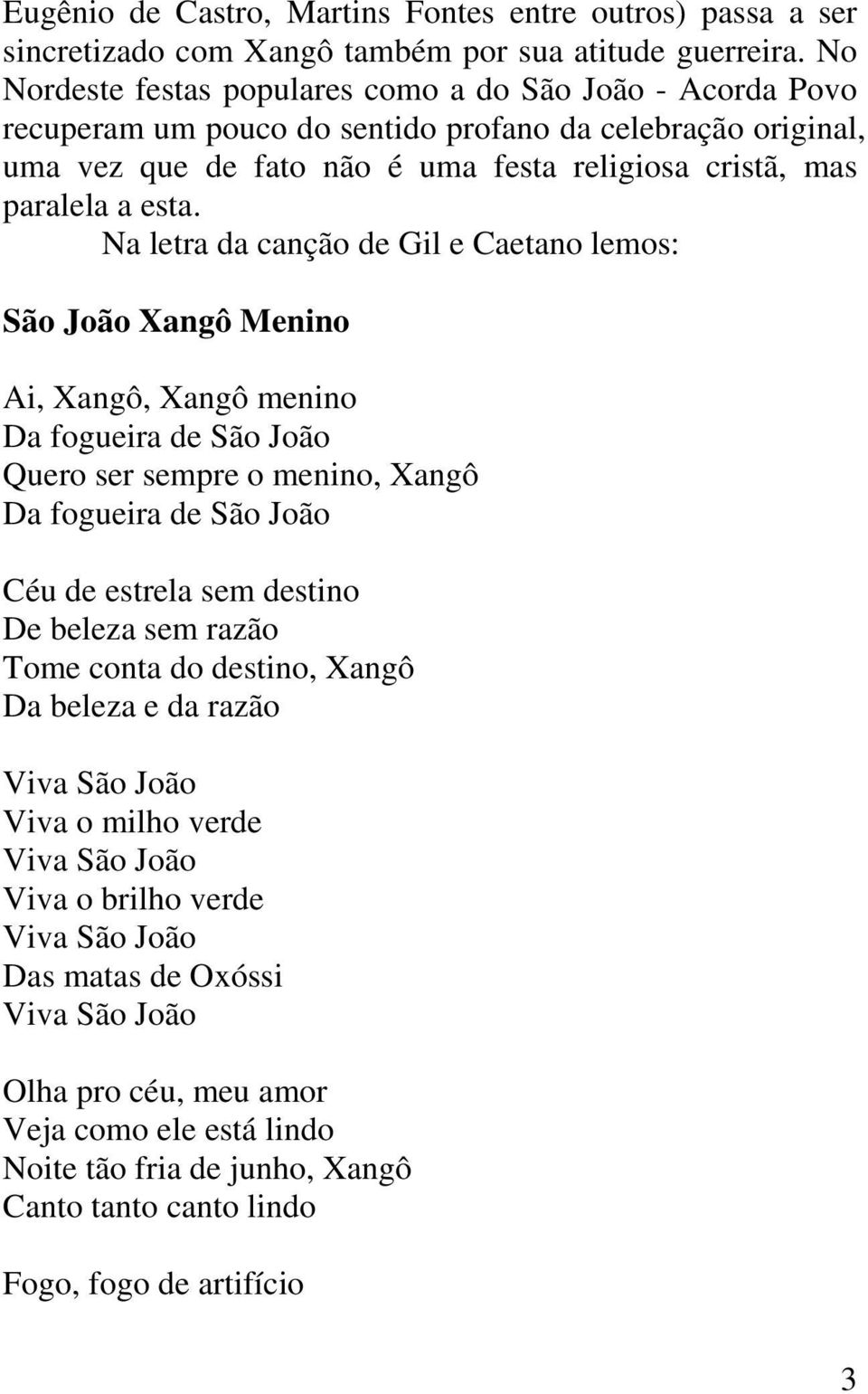 esta. Na letra da canção de Gil e Caetano lemos: São João Xangô Menino Ai, Xangô, Xangô menino Da fogueira de São João Quero ser sempre o menino, Xangô Da fogueira de São João Céu de estrela