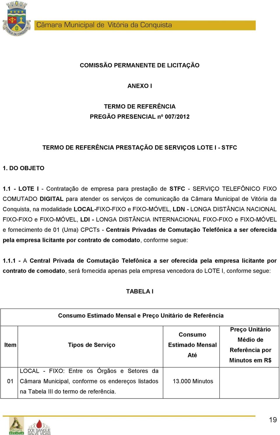 modalidade LOCAL-FIXO-FIXO e FIXO-MÓVEL, LDN - LONGA DISTÂNCIA NACIONAL FIXO-FIXO e FIXO-MÓVEL, LDI - LONGA DISTÂNCIA INTERNACIONAL FIXO-FIXO e FIXO-MÓVEL e fornecimento de 01 (Uma) CPCTs - Centrais