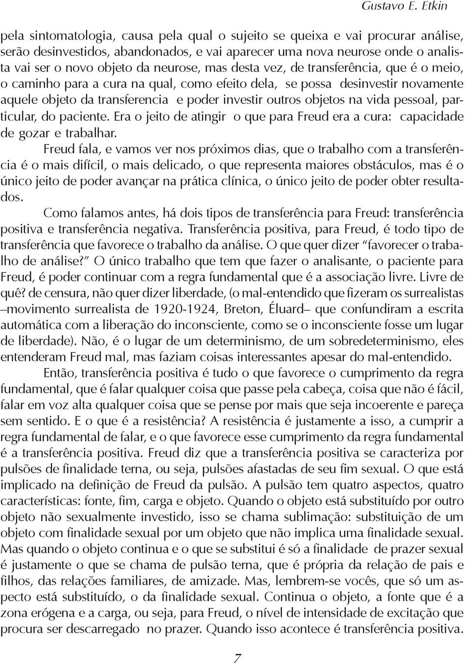 neurose, mas desta vez, de transferência, que é o meio, o caminho para a cura na qual, como efeito dela, se possa desinvestir novamente aquele objeto da transferencia e poder investir outros objetos