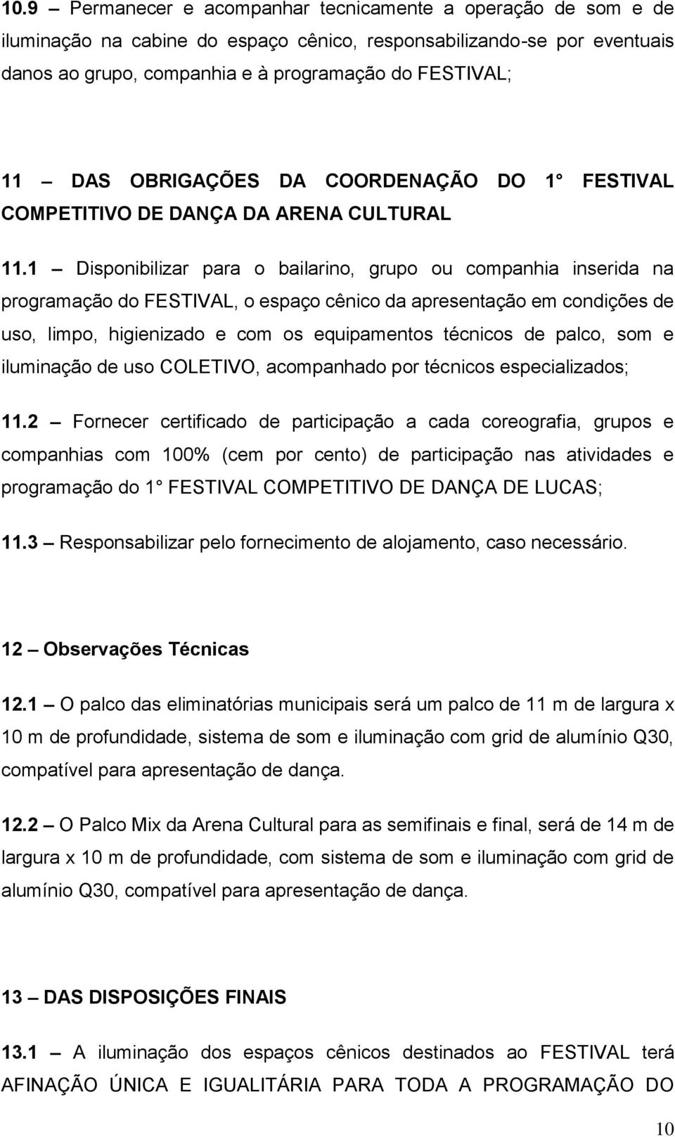 1 Disponibilizar para o bailarino, grupo ou companhia inserida na programação do FESTIVAL, o espaço cênico da apresentação em condições de uso, limpo, higienizado e com os equipamentos técnicos de