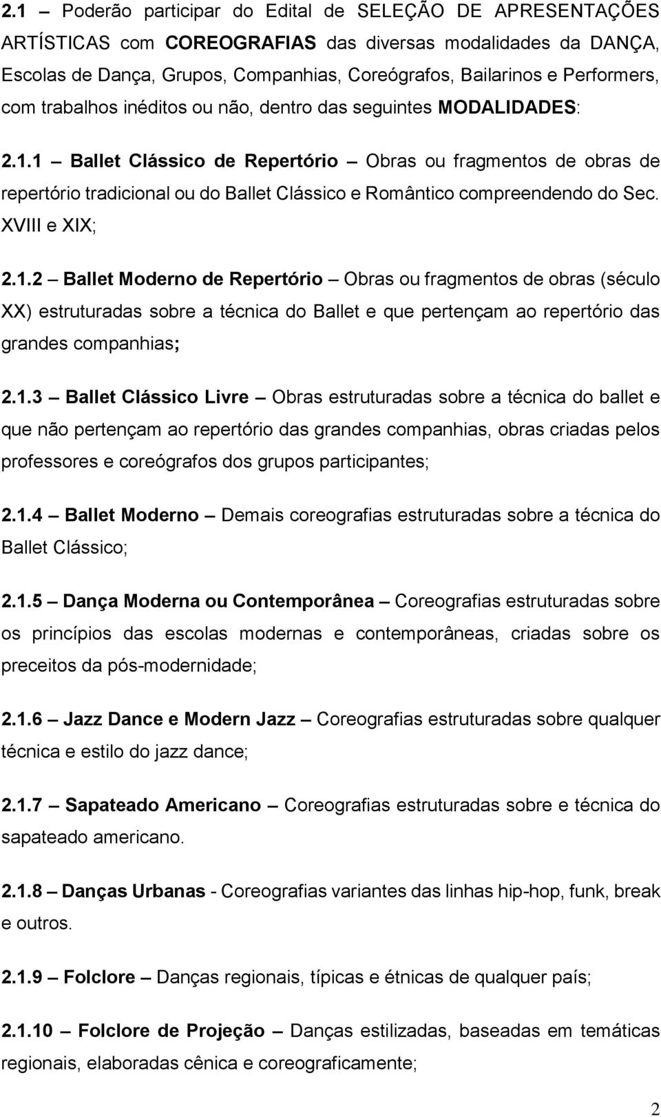 1 Ballet Clássico de Repertório Obras ou fragmentos de obras de repertório tradicional ou do Ballet Clássico e Romântico compreendendo do Sec. XVIII e XIX; 2.1.2 Ballet Moderno de Repertório Obras ou fragmentos de obras (século XX) estruturadas sobre a técnica do Ballet e que pertençam ao repertório das grandes companhias; 2.