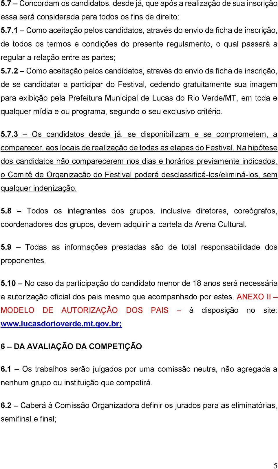 Lucas do Rio Verde/MT, em toda e qualquer mídia e ou programa, segundo o seu exclusivo critério. 5.7.