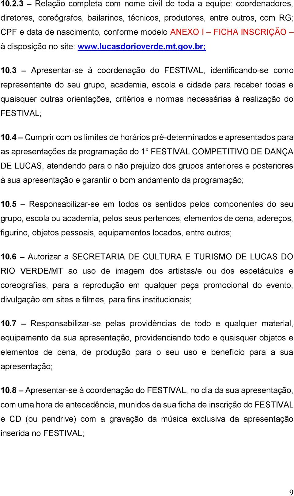 3 Apresentar-se à coordenação do FESTIVAL, identificando-se como representante do seu grupo, academia, escola e cidade para receber todas e quaisquer outras orientações, critérios e normas