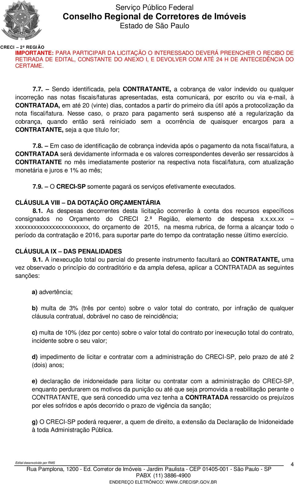 Nesse caso, o prazo para pagamento será suspenso até a regularização da cobrança, quando então será reiniciado sem a ocorrência de quaisquer encargos para a CONTRATANTE, seja a que título for; 7.8.